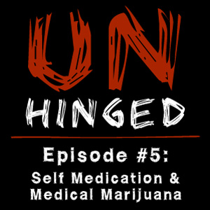Unhinged Episode #005: Self-Medication & Medical Marijuana