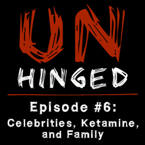 Unhinged Episode #006: Celebrities, Ketamine, and Family
