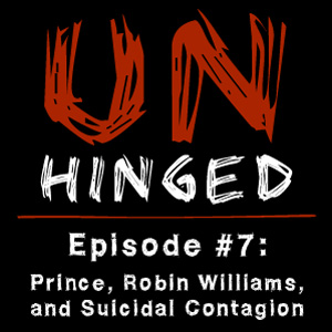 Unhinged Episode #007: Prince, Robin Williams, and Suicidal Contagion