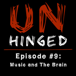 Unhinged Episode #009: Music and the Brain