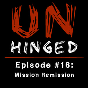 Unhinged Episode #016: Mission Remission