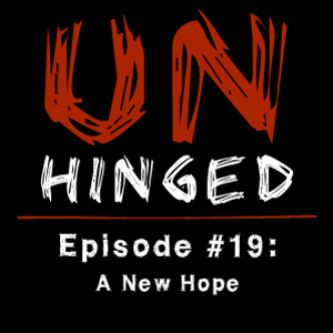 Unhinged Episode #019: A New Hope