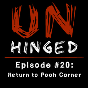 Unhinged Episode #020: Return to Pooh Corner