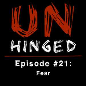 Unhinged Episode #021: Fear