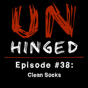 Unhinged Episode #038: Clean Socks