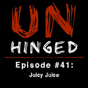 Unhinged Episode #041: Juicy Juice