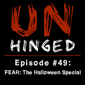 Unhinged Episode #049: Fear: The Halloween Special