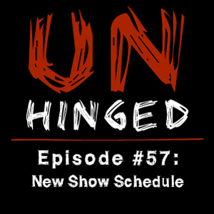 Unhinged Episode #057: New Show Schedule